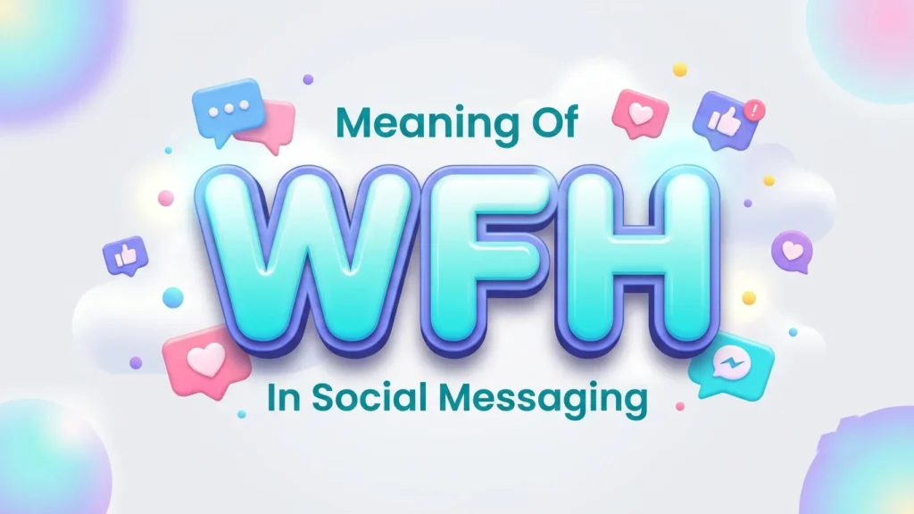Meaning of WFH in Social Messaging: Complete Guide