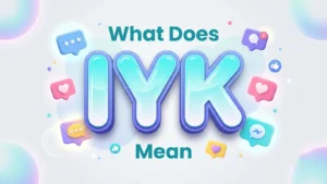 what dose iyk mean