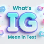 What’s IG Mean in Text? Meaning, Examples & Social Media Guide